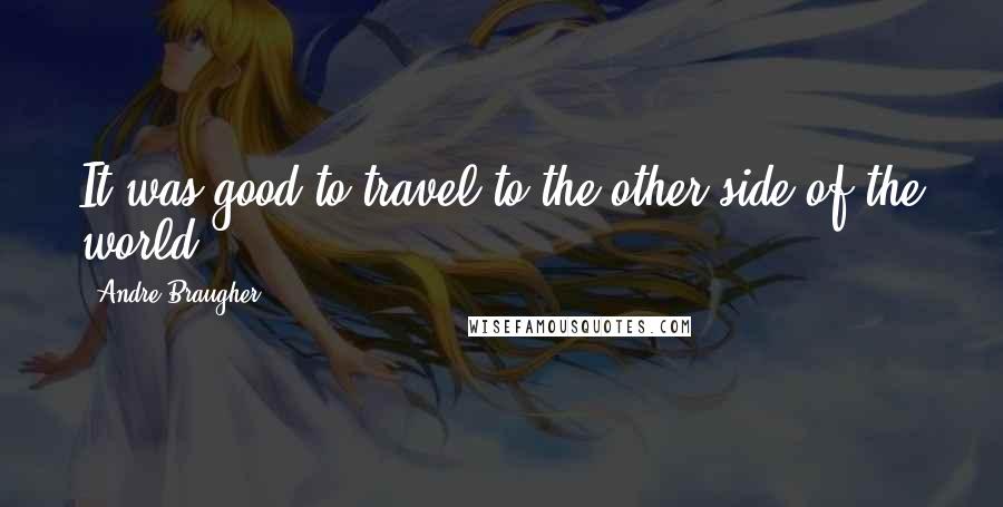 Andre Braugher Quotes: It was good to travel to the other side of the world.