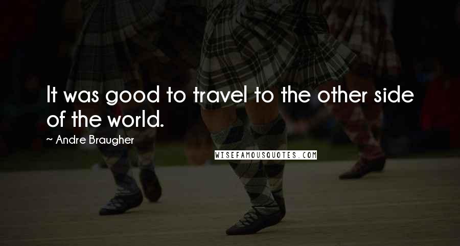 Andre Braugher Quotes: It was good to travel to the other side of the world.