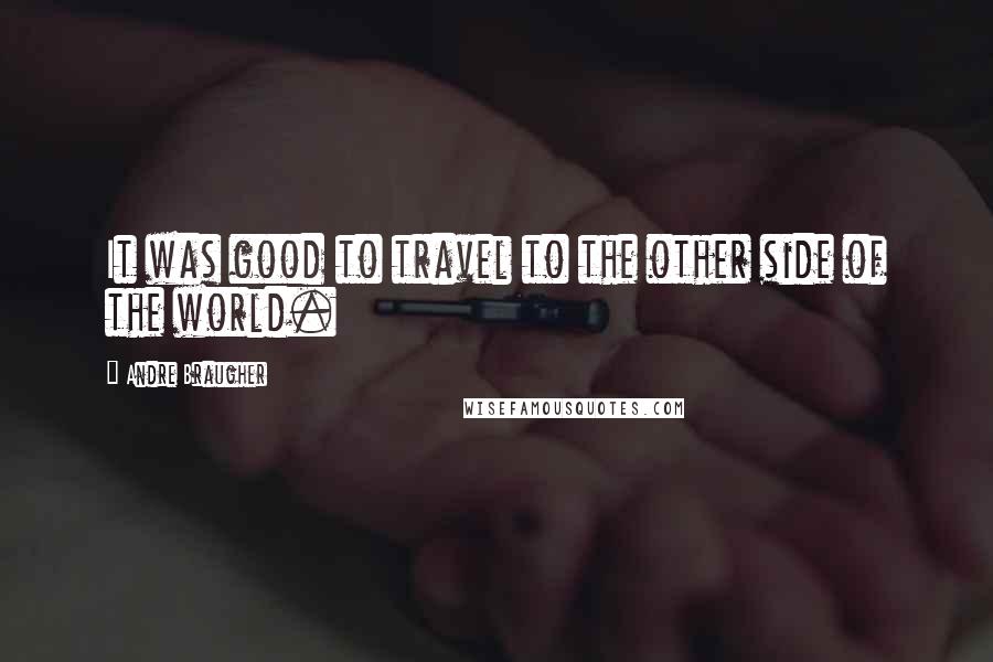Andre Braugher Quotes: It was good to travel to the other side of the world.
