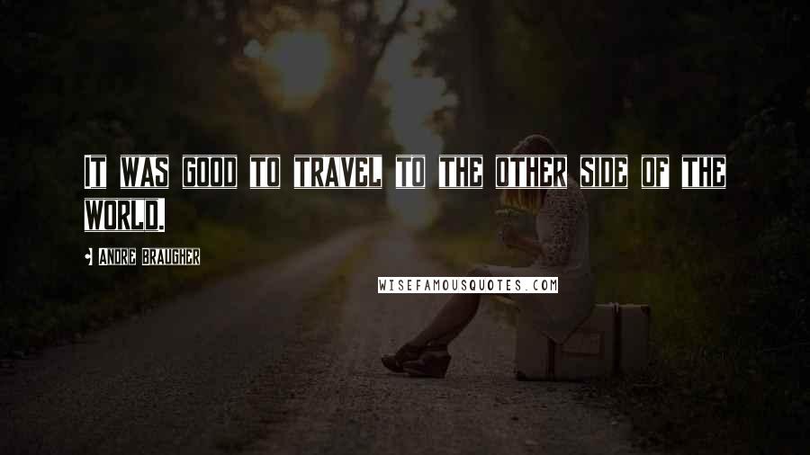 Andre Braugher Quotes: It was good to travel to the other side of the world.