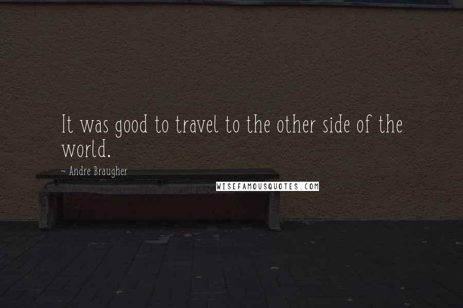 Andre Braugher Quotes: It was good to travel to the other side of the world.