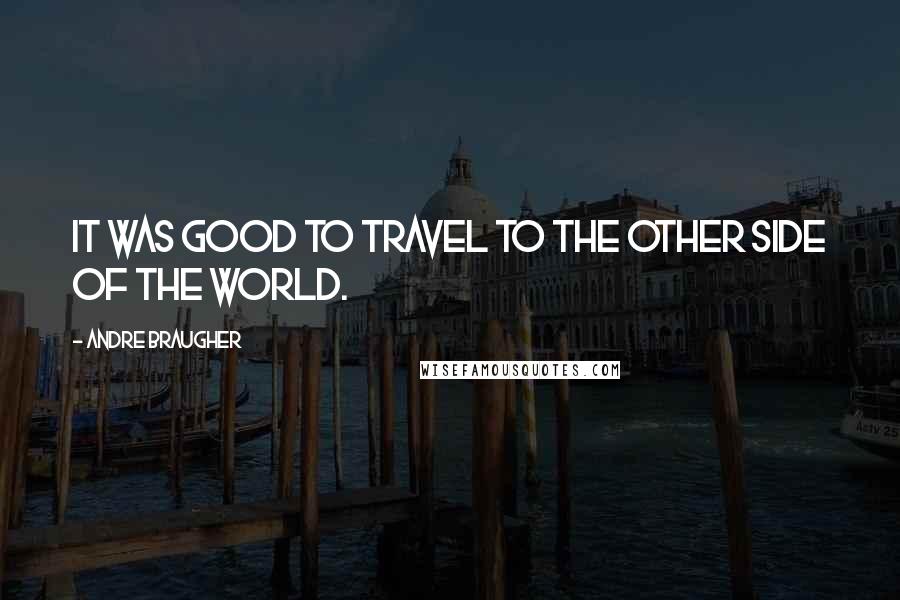 Andre Braugher Quotes: It was good to travel to the other side of the world.