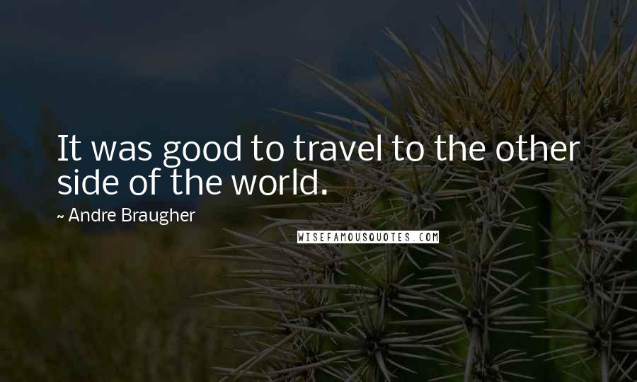 Andre Braugher Quotes: It was good to travel to the other side of the world.