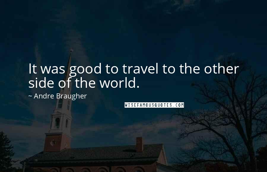 Andre Braugher Quotes: It was good to travel to the other side of the world.