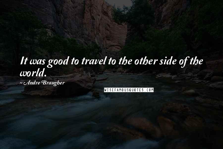 Andre Braugher Quotes: It was good to travel to the other side of the world.