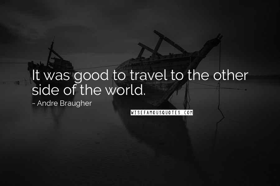 Andre Braugher Quotes: It was good to travel to the other side of the world.