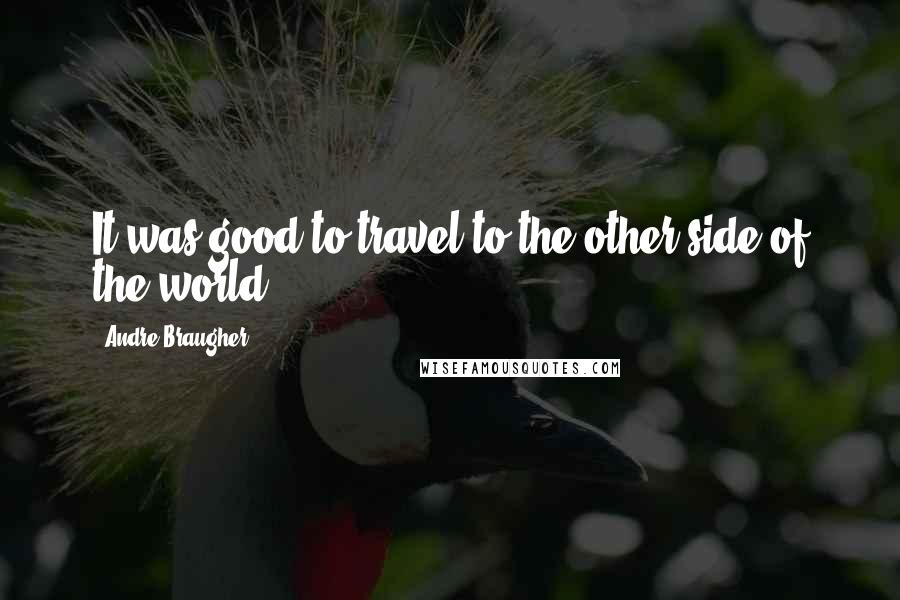 Andre Braugher Quotes: It was good to travel to the other side of the world.