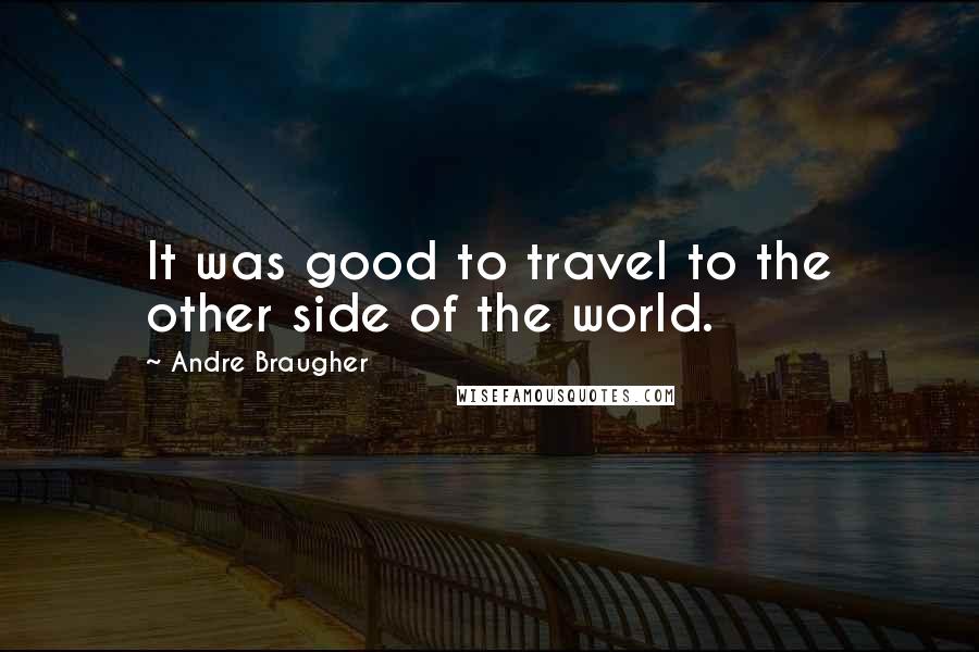 Andre Braugher Quotes: It was good to travel to the other side of the world.
