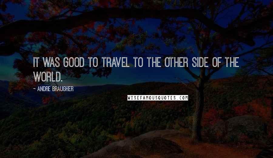 Andre Braugher Quotes: It was good to travel to the other side of the world.