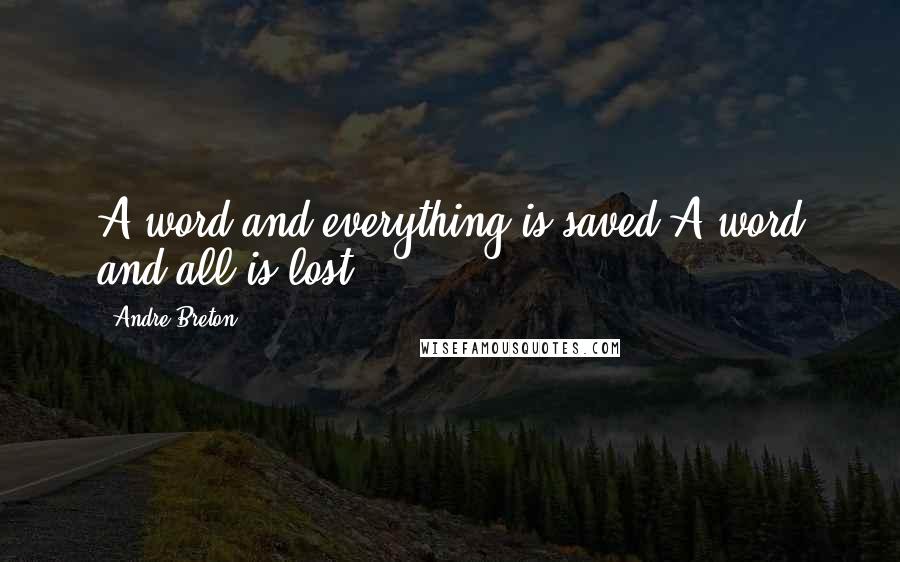 Andre Breton Quotes: A word and everything is saved.A word and all is lost.
