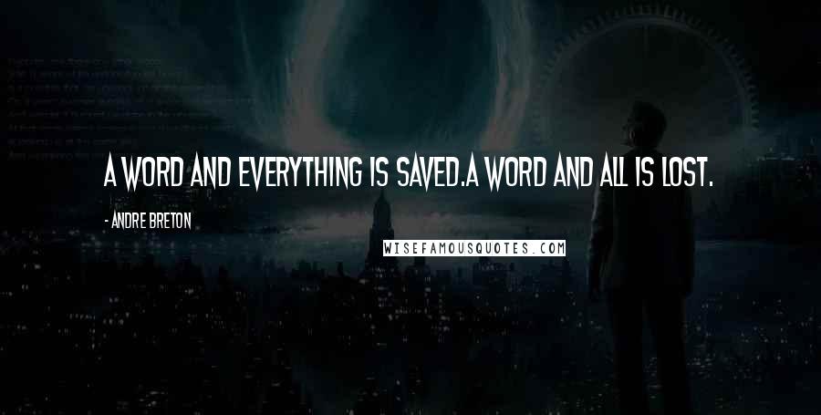 Andre Breton Quotes: A word and everything is saved.A word and all is lost.