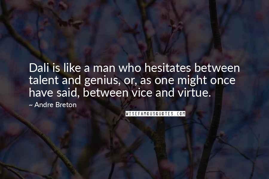 Andre Breton Quotes: Dali is like a man who hesitates between talent and genius, or, as one might once have said, between vice and virtue.