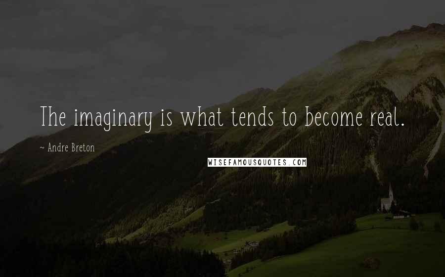 Andre Breton Quotes: The imaginary is what tends to become real.