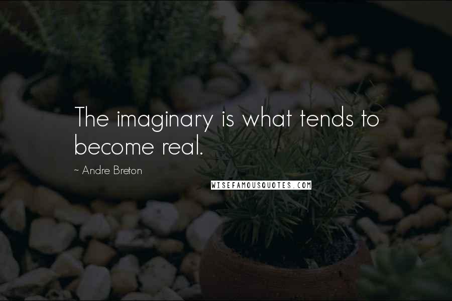 Andre Breton Quotes: The imaginary is what tends to become real.