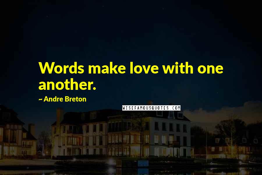 Andre Breton Quotes: Words make love with one another.