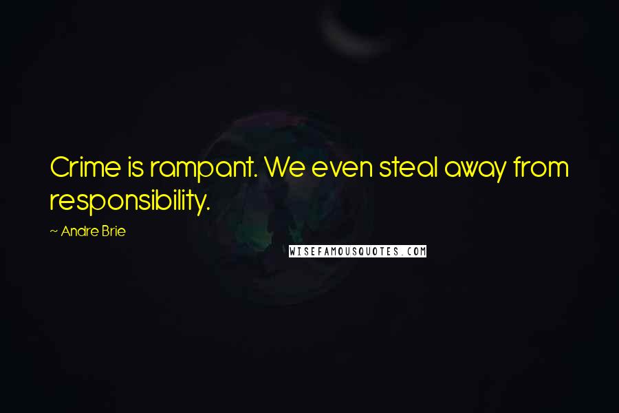 Andre Brie Quotes: Crime is rampant. We even steal away from responsibility.