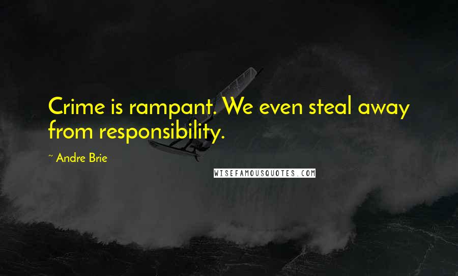Andre Brie Quotes: Crime is rampant. We even steal away from responsibility.