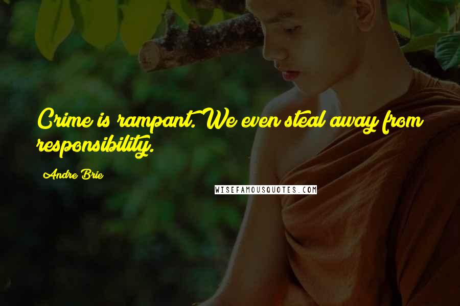 Andre Brie Quotes: Crime is rampant. We even steal away from responsibility.