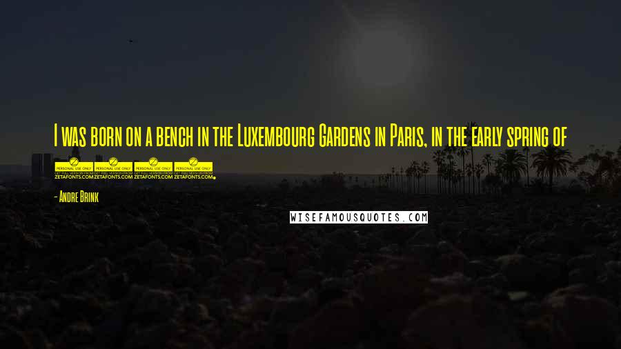 Andre Brink Quotes: I was born on a bench in the Luxembourg Gardens in Paris, in the early spring of 1960.