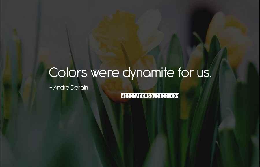 Andre Derain Quotes: Colors were dynamite for us.
