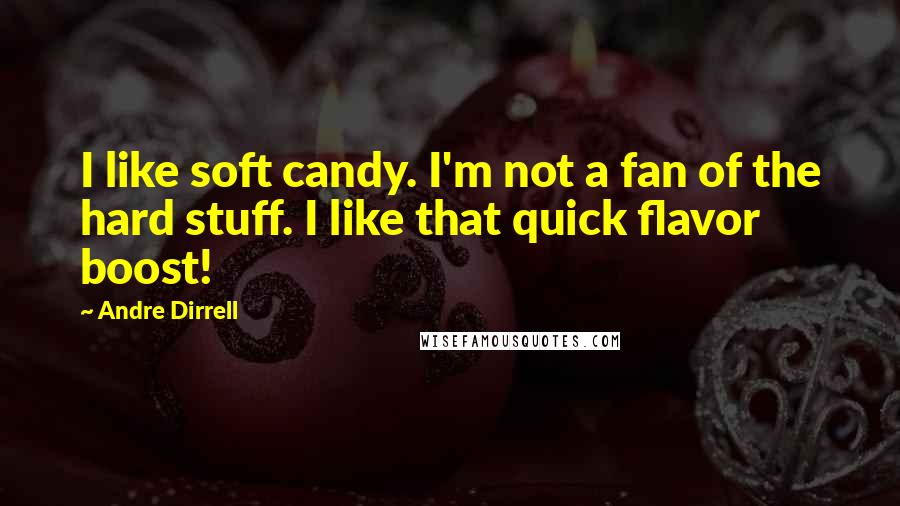 Andre Dirrell Quotes: I like soft candy. I'm not a fan of the hard stuff. I like that quick flavor boost!