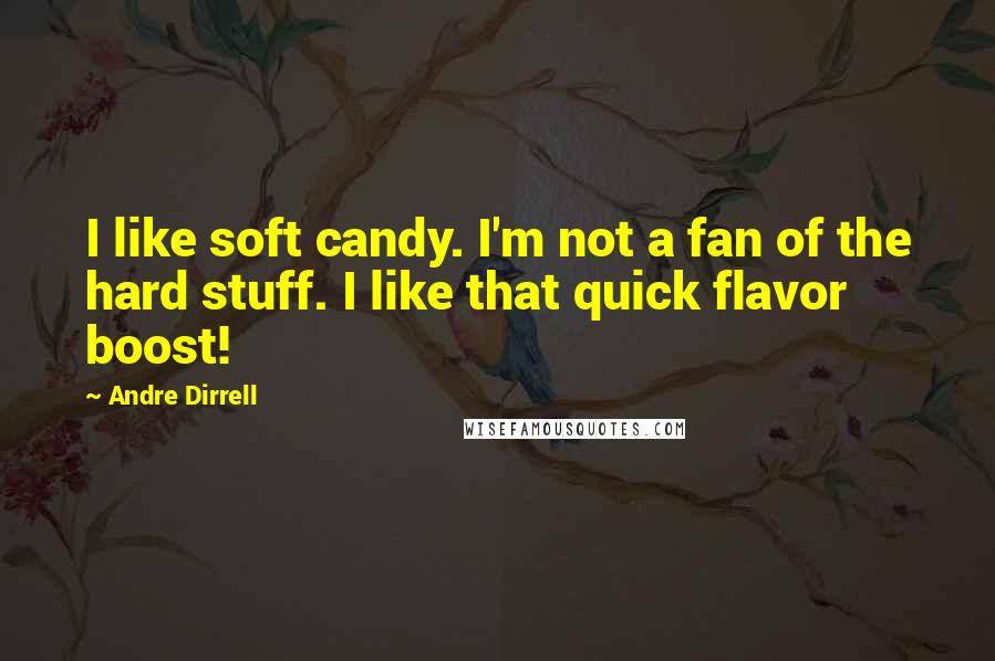 Andre Dirrell Quotes: I like soft candy. I'm not a fan of the hard stuff. I like that quick flavor boost!