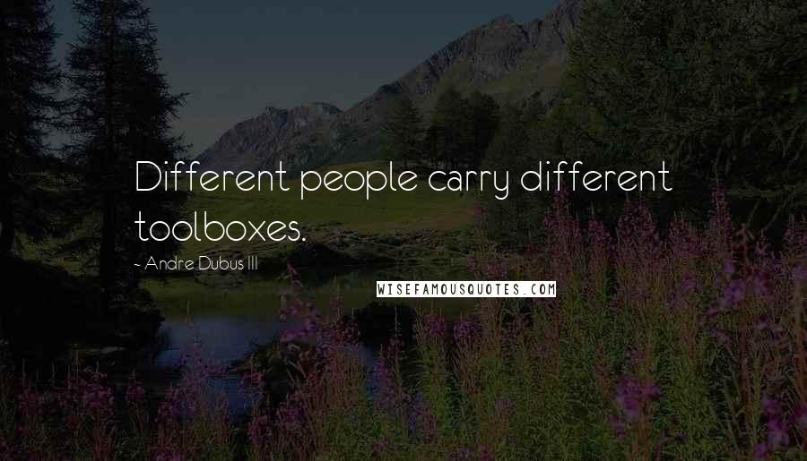 Andre Dubus III Quotes: Different people carry different toolboxes.