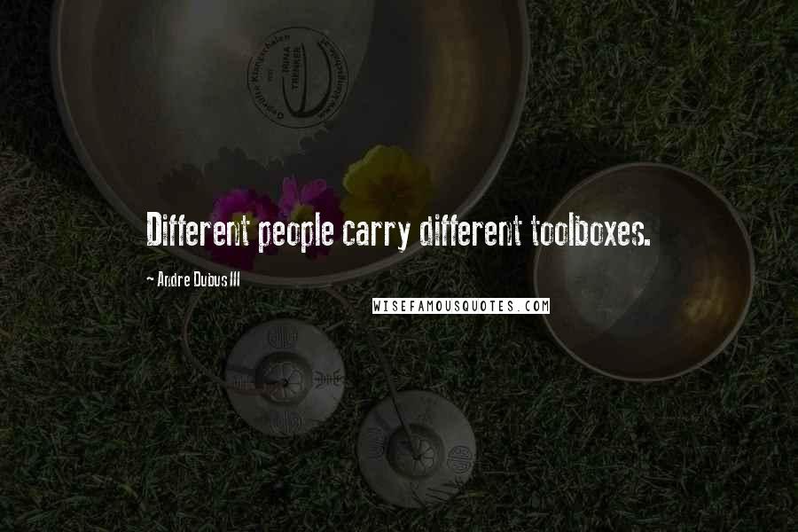 Andre Dubus III Quotes: Different people carry different toolboxes.