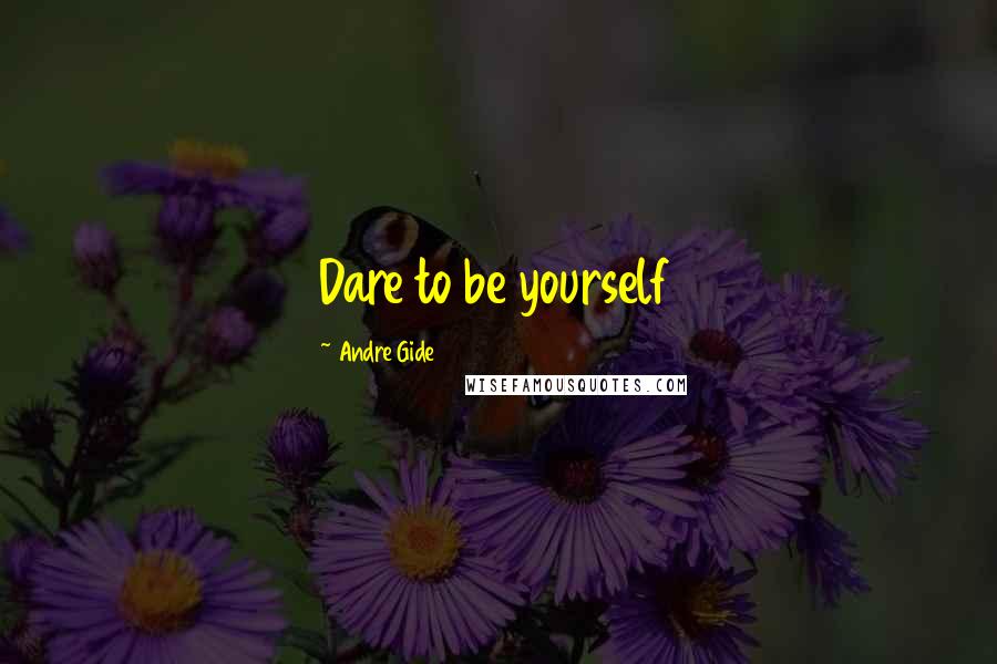 Andre Gide Quotes: Dare to be yourself