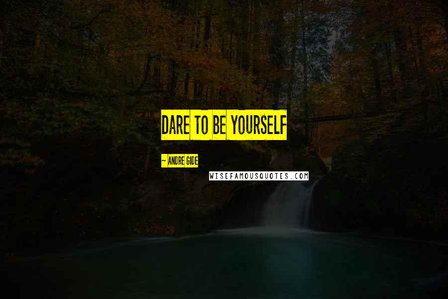 Andre Gide Quotes: Dare to be yourself