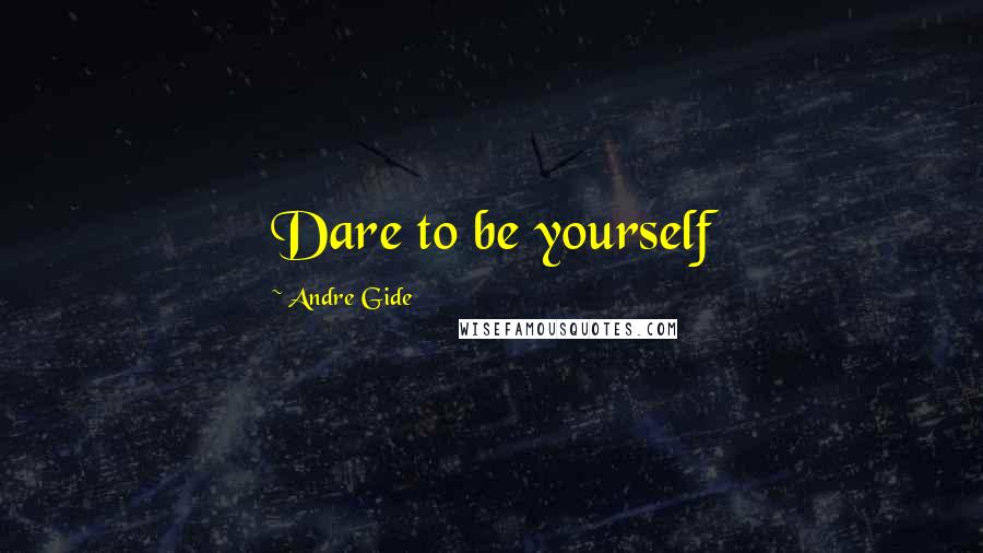 Andre Gide Quotes: Dare to be yourself