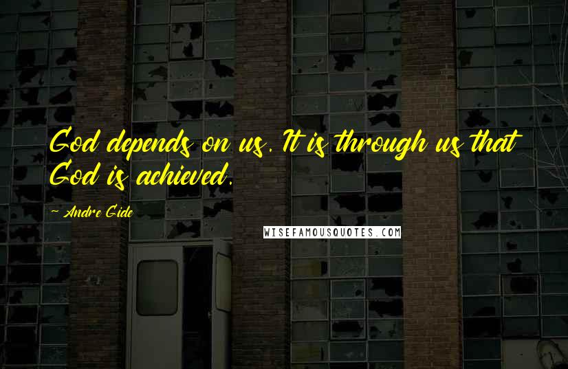 Andre Gide Quotes: God depends on us. It is through us that God is achieved.