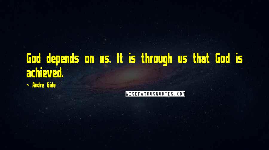 Andre Gide Quotes: God depends on us. It is through us that God is achieved.