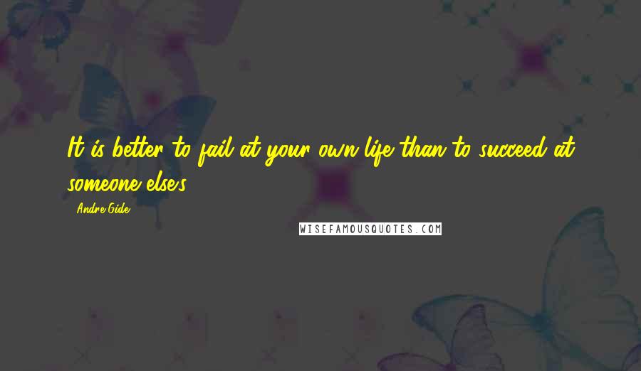 Andre Gide Quotes: It is better to fail at your own life than to succeed at someone else's.