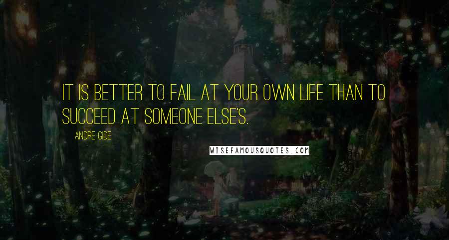 Andre Gide Quotes: It is better to fail at your own life than to succeed at someone else's.