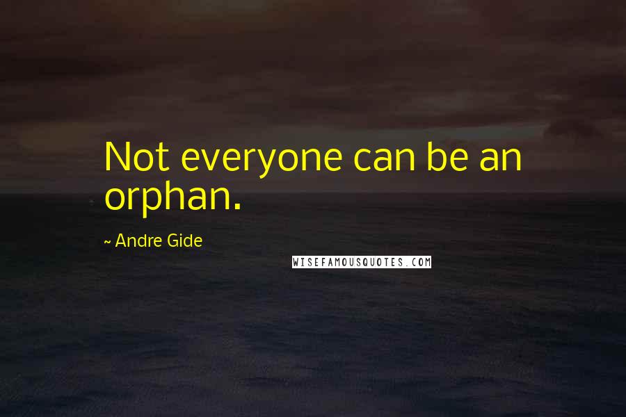 Andre Gide Quotes: Not everyone can be an orphan.