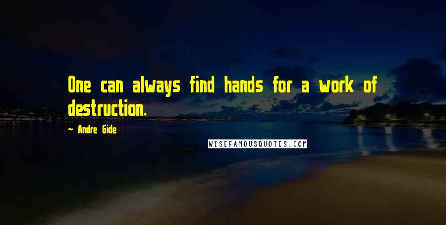 Andre Gide Quotes: One can always find hands for a work of destruction.