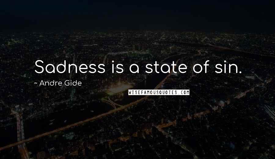 Andre Gide Quotes: Sadness is a state of sin.