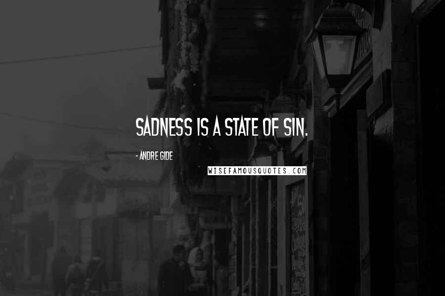 Andre Gide Quotes: Sadness is a state of sin.