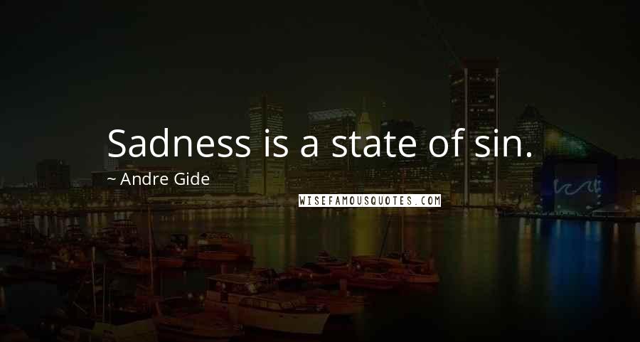 Andre Gide Quotes: Sadness is a state of sin.