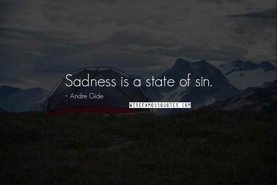 Andre Gide Quotes: Sadness is a state of sin.