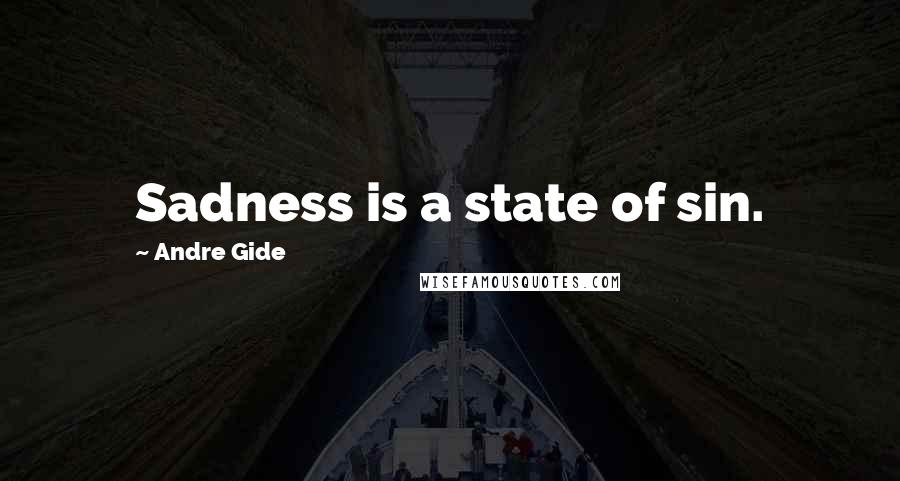 Andre Gide Quotes: Sadness is a state of sin.