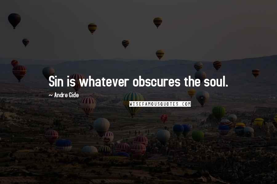 Andre Gide Quotes: Sin is whatever obscures the soul.