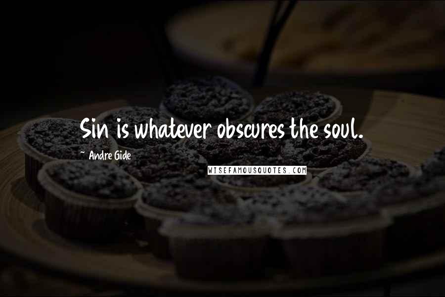Andre Gide Quotes: Sin is whatever obscures the soul.