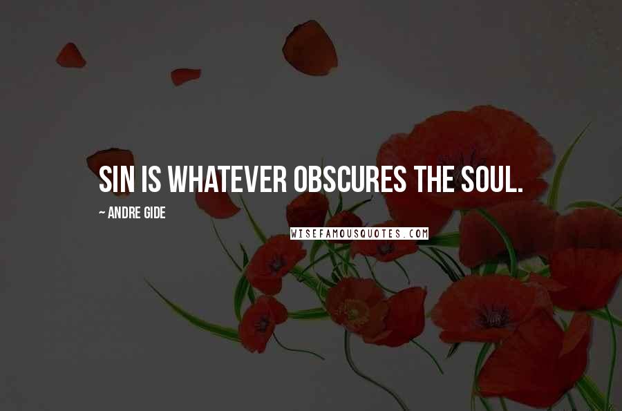 Andre Gide Quotes: Sin is whatever obscures the soul.
