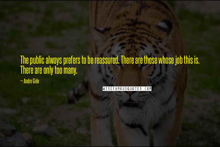 Andre Gide Quotes: The public always prefers to be reassured. There are those whose job this is. There are only too many.