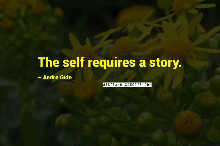 Andre Gide Quotes: The self requires a story.