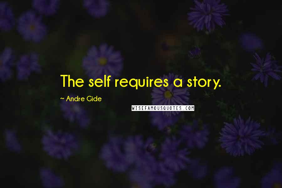 Andre Gide Quotes: The self requires a story.