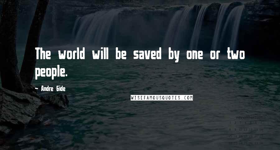 Andre Gide Quotes: The world will be saved by one or two people.