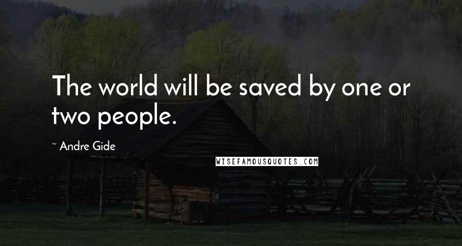 Andre Gide Quotes: The world will be saved by one or two people.